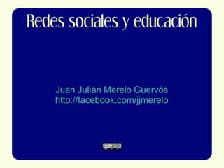 Redes sociales y educación
Juan Julián Merelo Guervós
http://facebook.com/jjmerelo
 