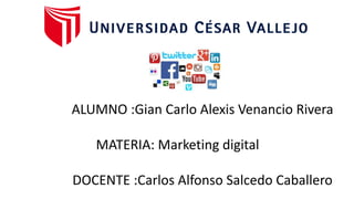 ALUMNO :Gian Carlo Alexis Venancio Rivera
MATERIA: Marketing digital
DOCENTE :Carlos Alfonso Salcedo Caballero
 