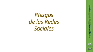 Riesgos
de las Redes
Sociales
 