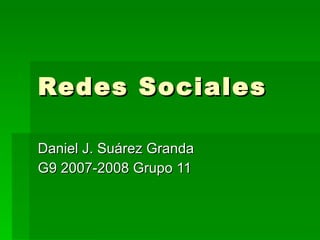 Redes Sociales Daniel J. Suárez Granda G9 2007-2008 Grupo 11 