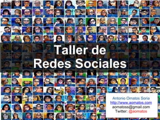 Taller de Redes Sociales Antonio Omatos Soria http://www.aomatos.com [email_address] Twitter:  @aomatos 