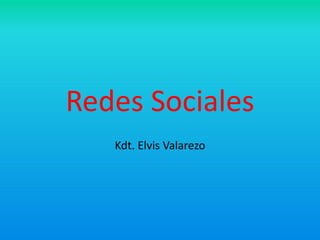 Redes Sociales
   Kdt. Elvis Valarezo
 