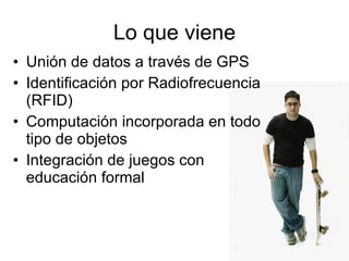 Lo que viene <ul><li>Unión de datos a través de GPS </li></ul><ul><li>Identificación por Radiofrecuencia (RFID) </li></ul>...