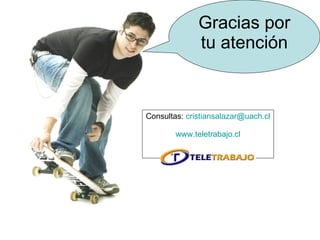 Consultas:  [email_address] www.teletrabajo.cl Gracias por tu atención 