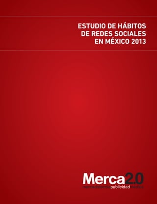 Este reporte fue elaborado por la Unidad de Investigación de Merca2.0. Merca2.0 es parte de Grupo de Comunicación Kätedra.
Copyright 2013 Mercadotecnia Publicidad | Revista Merca2.0 - Todos los Derechos Reservados
Estudio de hábitos de redes sociales en México 2013
Estudio de hábitos
de redes sociales
en México 2013
 