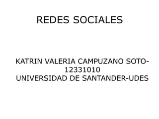 REDES SOCIALES
KATRIN VALERIA CAMPUZANO SOTO-
12331010
UNIVERSIDAD DE SANTANDER-UDES
 