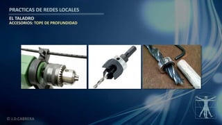 © J.D.CABRERA
PRACTICAS DE REDES LOCALES
EL TALADRO
ACCESORIOS: TOPE DE PROFUNDIDAD
 