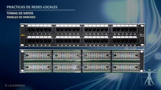© J.D.CABRERA
PRACTICAS DE REDES LOCALES
TOMAS DE DATOS
PANELES DE PARCHEO
 