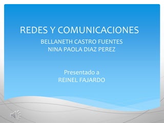 REDES Y COMUNICACIONES
BELLANETH CASTRO FUENTES
NINA PAOLA DIAZ PEREZ
Presentado a
REINEL FAJARDO
 