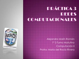 Alejandra Marín Román
           1° 3 Turno Matutino
               Computación II
Profra: María del Rocío Rivera
 
