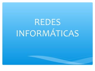 REDES
INFORMÁTICAS
 