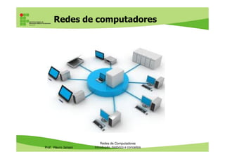 Redes de computadores
Prof. Mauro Jansen
Redes de Computadores
Introdução, histórico e conceitos
 