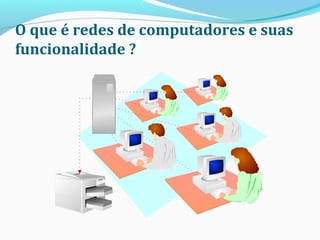 O que é redes de computadores e suas
funcionalidade ?
 