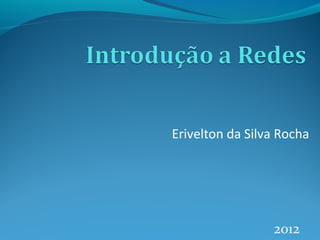 Erivelton da Silva Rocha
2012
 