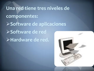 Una red tiene tres niveles decomponentes: Software de aplicaciones