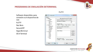 PROGRAMAS DE EMULACIÓN DETERMINAL
Software disponibles para
conexión a un dispositivo de
red:
PuTTY
T
era T
erm
SecureCRT
HyperT
erminal
OS X Terminal
 