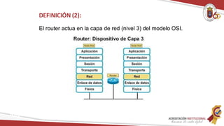 DEFINICIÓN (2):
El router actua en la capa de red (nivel 3) del modelo OSI.
Redes
 