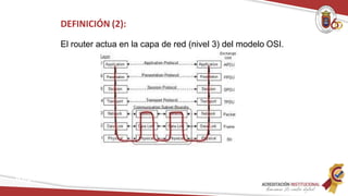 DEFINICIÓN (2):
El router actua en la capa de red (nivel 3) del modelo OSI.
Redes
 