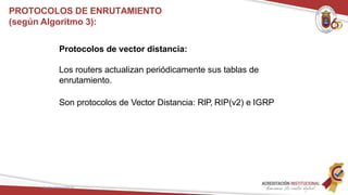 Protocolos de vector distancia:
Los routers actualizan periódicamente sus tablas de
enrutamiento.
Son protocolos de Vector Distancia: RIP, RIP(v2) e IGRP
Redes Telemáticas
PROTOCOLOS DE ENRUTAMIENTO
(según Algoritmo 3):
 