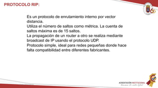 Es un protocolo de enrutamiento interno por vector
distancia.
Utiliza el número de saltos como métrica. La cuenta de
saltos máxima es de 15 saltos.
La propagación de un router a otro se realiza mediante
broadcast de IP usando el protocolo UDP.
Protocolo simple, ideal para redes pequeñas donde hace
falta compatibilidad entre diferentes fabricantes.
Redes Telemáticas
PROTOCOLO RIP:
 