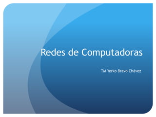 Redes de Computadoras TM Yerko Bravo Chávez 