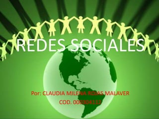 REDES SOCIALES

 Por: CLAUDIA MILENA ROJAS MALAVER
           COD. 000304112
 