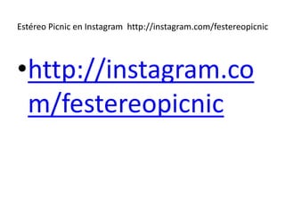Estéreo Picnic en Instagram http://instagram.com/festereopicnic
•http://instagram.co
m/festereopicnic
 