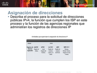 Asignación de direcciones Describa el proceso para la solicitud de direcciones públicas IPv4, la función que cumplen los ISP en este proceso y la función de las agencias regionales que administran los registros de direcciones IP 
