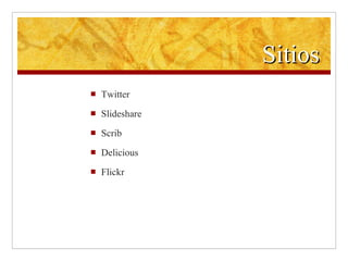 Sitios Twitter Slideshare Scrib Delicious Flickr 