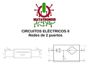 CIRCUITOS ELÉCTRICOS II
Redes de 2 puertos
 