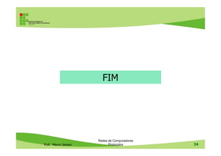 Protocolo TCP: exemplo
Prof. Mauro Jansen
Redes de Computadores
Protocolos
Fonte> http://br.ccm.net/faq/12065-o-que-e-tcp-ip-como-funciona-e-para-o-que-serve
 