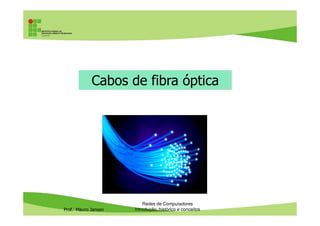 Cabos stranded x cabos sólidos
• Nos cabos stranded (de várias fibras, também chamados
de patch) os 8 fios internos são compostos por fios mais
finos
Prof. Mauro Jansen
• São usados preferivelmente para interconexões curtas
(do PC à parede ou do switch ao patch panel). Para uso
geral os cabos sólidos são mais recomendados
• Cabos stranded Não devem ultrapassar 10m
Redes de Computadores
Cabeamento
Cabo sólido Cabo stranded
 
