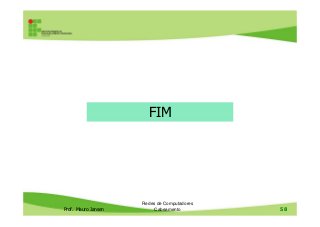 FIM
Prof. Mauro Jansen
Redes de Computadores
Cabeamento 58
FIM
 