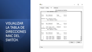 VISUALIZAR
LA TABLA DE
DIRECCIONES
MAC DEL
SWITCH.
 