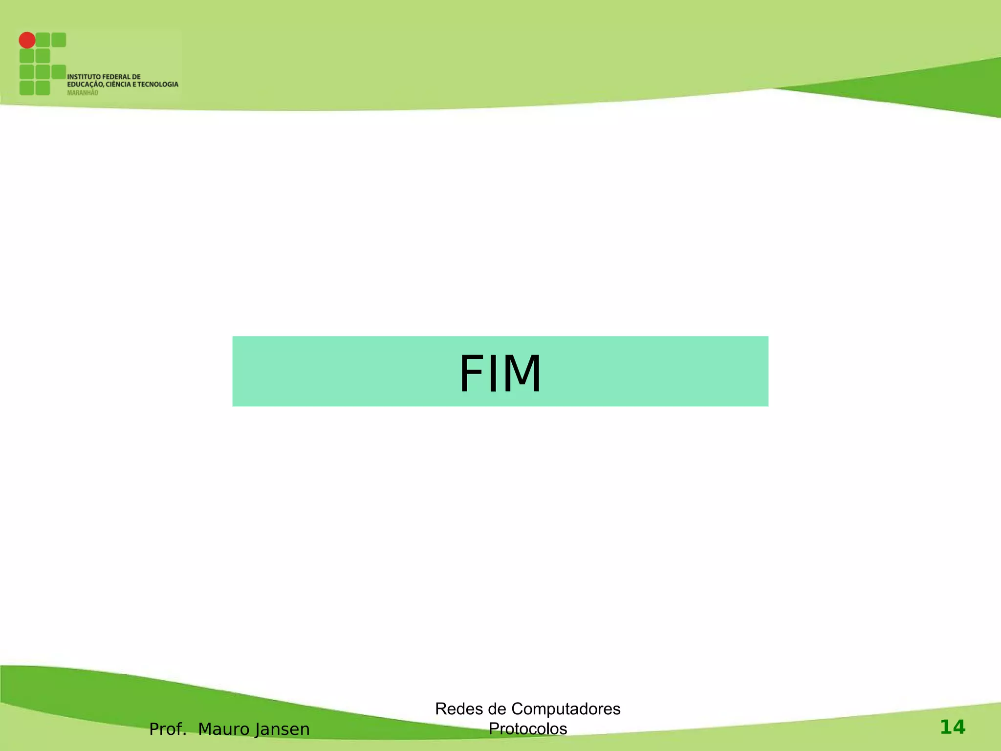 Prof. Mauro Jansen
Redes de Computadores
Protocolos 14
FIM
 