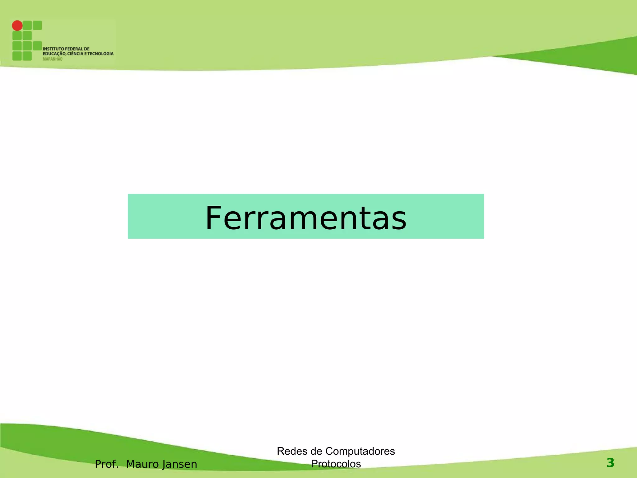Prof. Mauro Jansen
Redes de Computadores
Protocolos 3
Ferramentas
 
