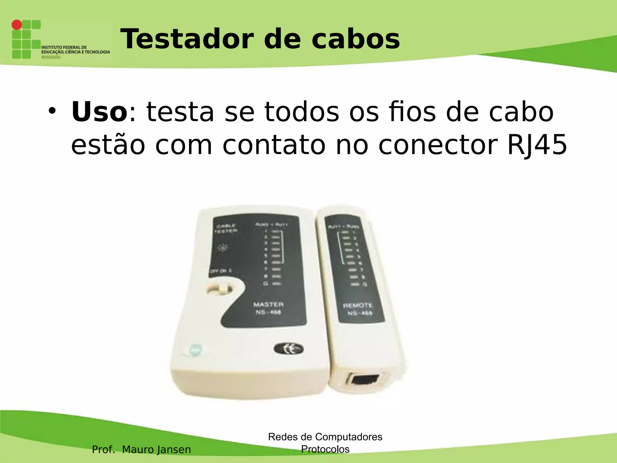 Prof. Mauro Jansen
Testador de cabos
• Uso: testa se todos os fos de cabo
estão com contato no conector RJ45
Redes de Computadores
Protocolos
 