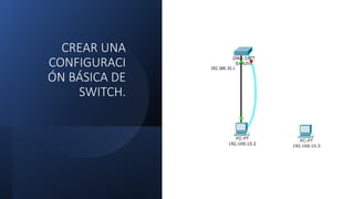 CREAR UNA
CONFIGURACI
ÓN BÁSICA DE
SWITCH.
 