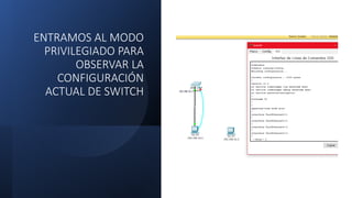 ENTRAMOS AL MODO
PRIVILEGIADO PARA
OBSERVAR LA
CONFIGURACIÓN
ACTUAL DE SWITCH
 