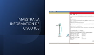 MAESTRA LA
INFORMATION DE
CISCO IOS
 