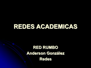 REDES ACADEMICAS RED RUMBO Anderson González Redes 