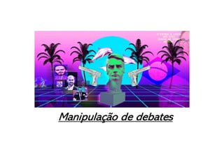 Manipulação de debates
 