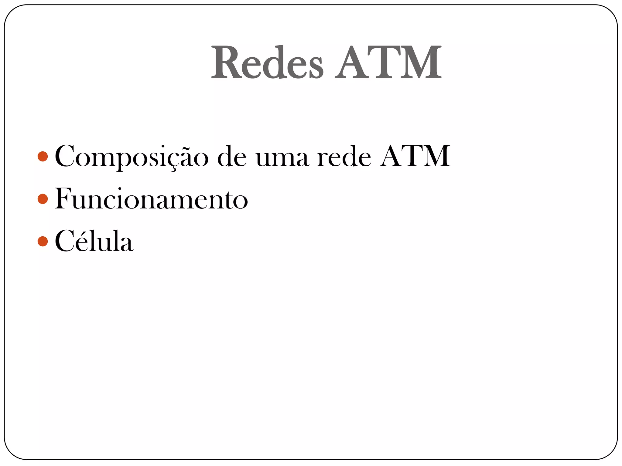 Redes ATMComposição de uma rede ATMFuncionamentoCélula