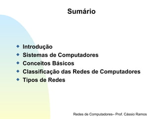 Sumário Introdução  Sistemas de Computadores Conceitos Básicos Classificação das Redes de Computadores Tipos de Redes 