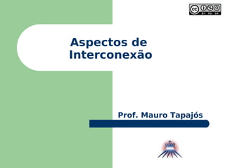 Aspectos de  Interconexão Prof. Mauro Tapajós 