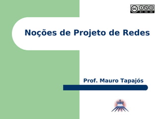 Noções de Projeto de Redes Prof. Mauro Tapajós 