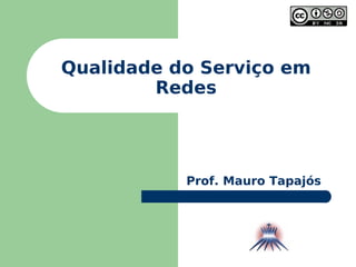 Qualidade do Serviço em Redes Prof. Mauro Tapajós 