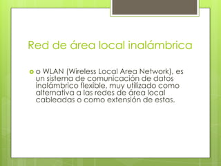 Red de área local inalámbrica
o

WLAN (Wireless Local Area Network), es
un sistema de comunicación de datos
inalámbrico f...
