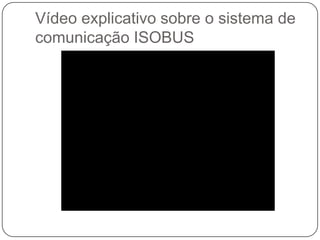Vídeo explicativo sobre o sistema de
comunicação ISOBUS
 