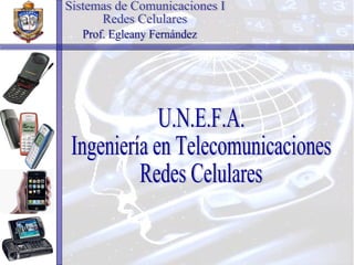 U.N.E.F.A. Ingeniería en Telecomunicaciones Redes Celulares Sistemas de Comunicaciones I Redes Celulares Prof. Egleany Fernández 